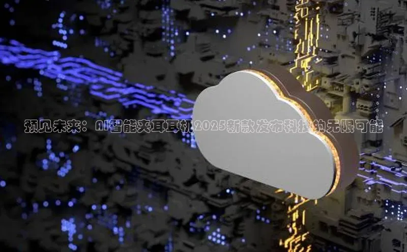 预见未来：AI智能夹耳耳机2025新款发布科技的无限可能