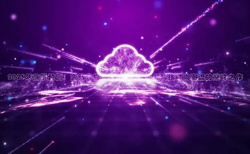 2025年前景预测：全新升级的蓝牙耳机，引领科技时尚潮流的巅峰之作