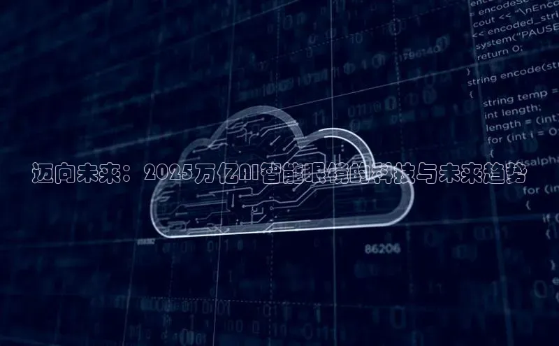 迈向未来：2025万亿AI智能眼镜的科技与未来趋势