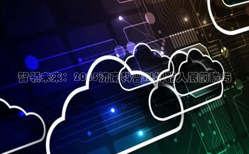 智领未来：2025济南科普AI机器人展前瞻与